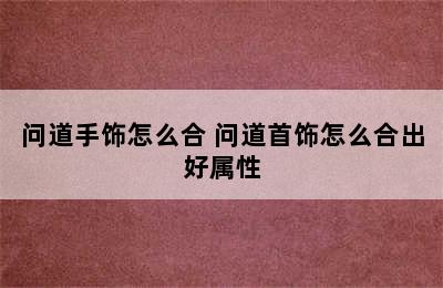 问道手饰怎么合 问道首饰怎么合出好属性